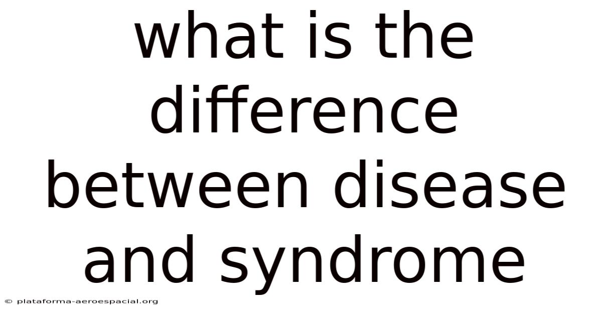What Is The Difference Between Disease And Syndrome