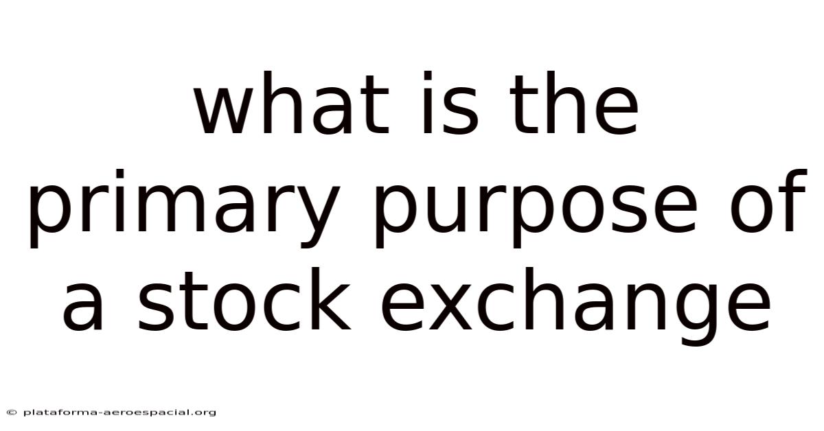 What Is The Primary Purpose Of A Stock Exchange