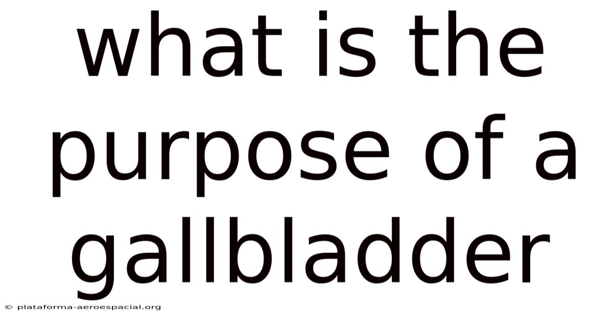 What Is The Purpose Of A Gallbladder