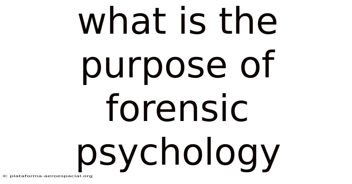 What Is The Purpose Of Forensic Psychology