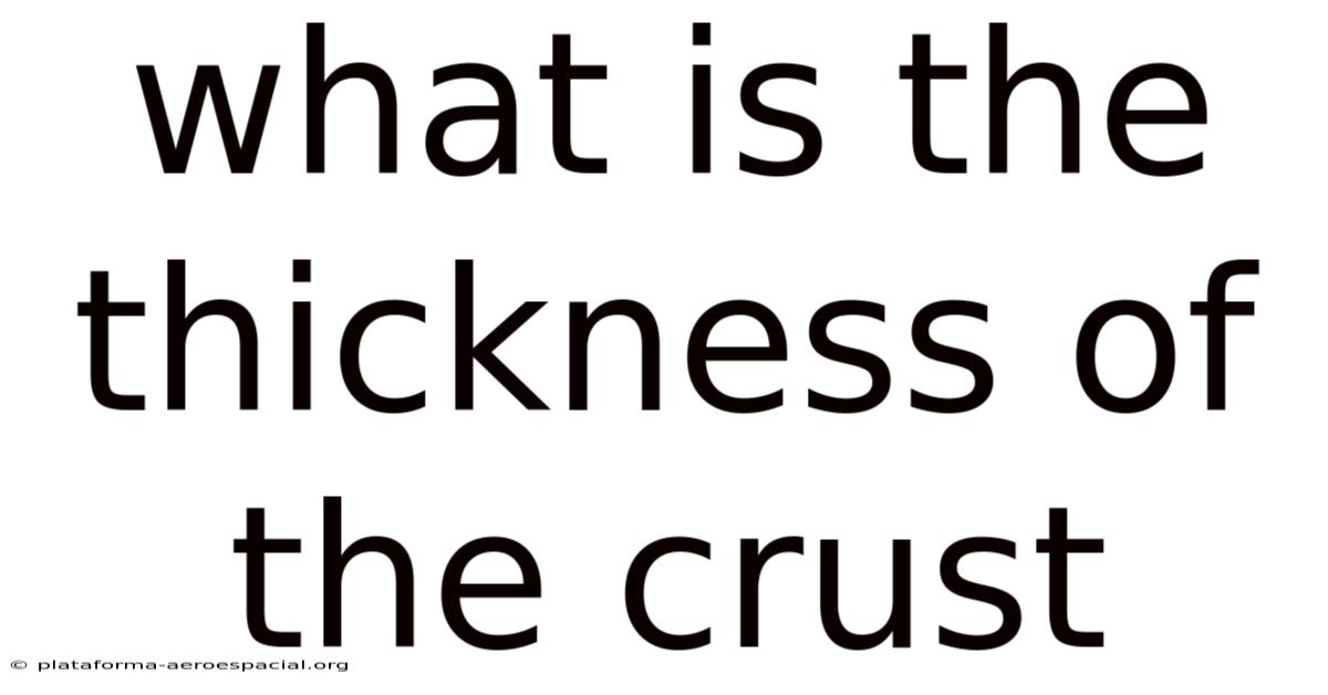 What Is The Thickness Of The Crust