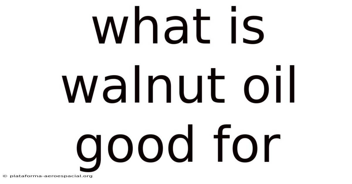 What Is Walnut Oil Good For