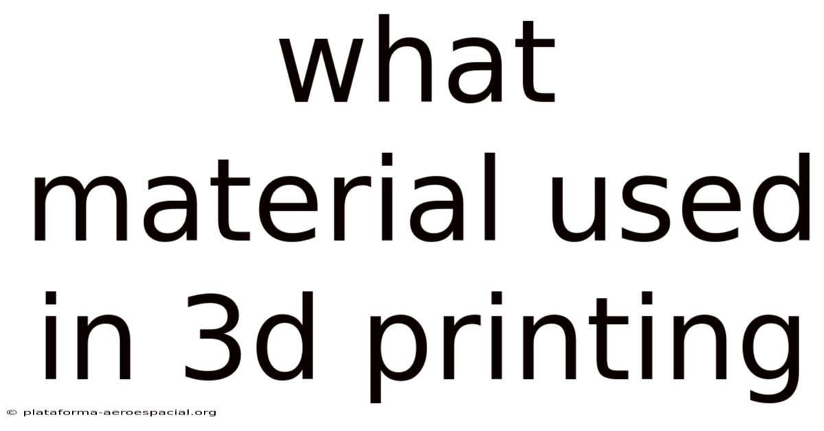 What Material Used In 3d Printing