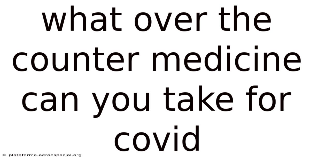 What Over The Counter Medicine Can You Take For Covid