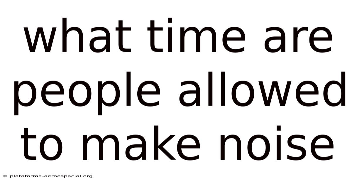 What Time Are People Allowed To Make Noise