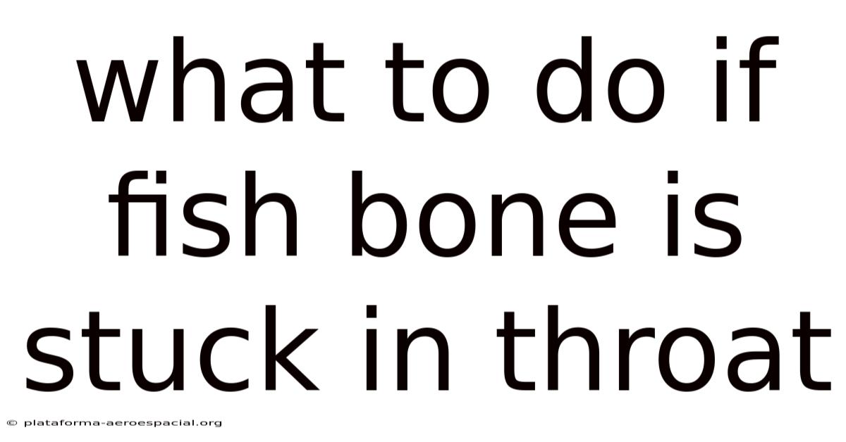 What To Do If Fish Bone Is Stuck In Throat
