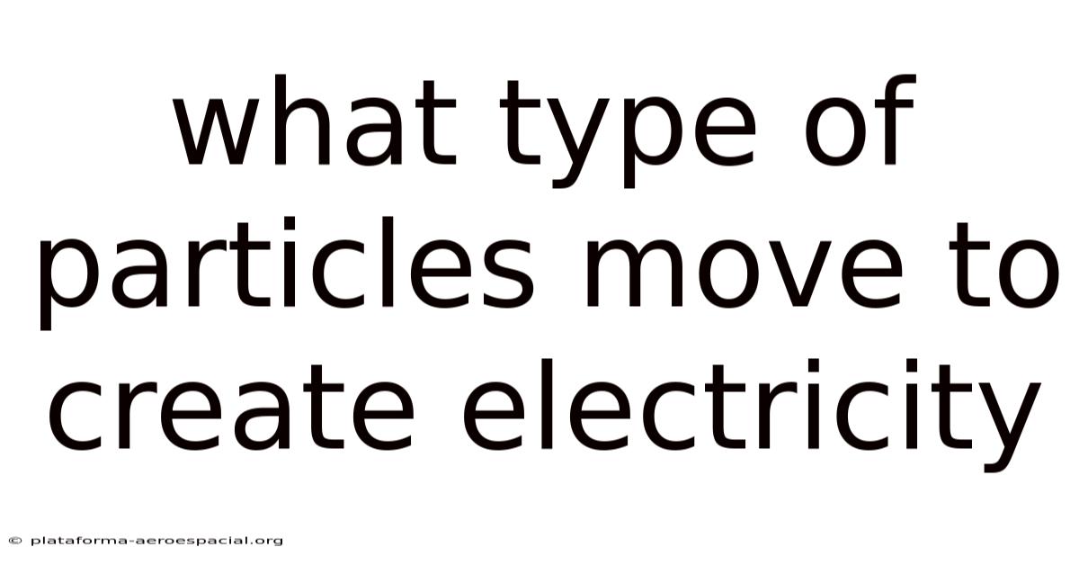 What Type Of Particles Move To Create Electricity