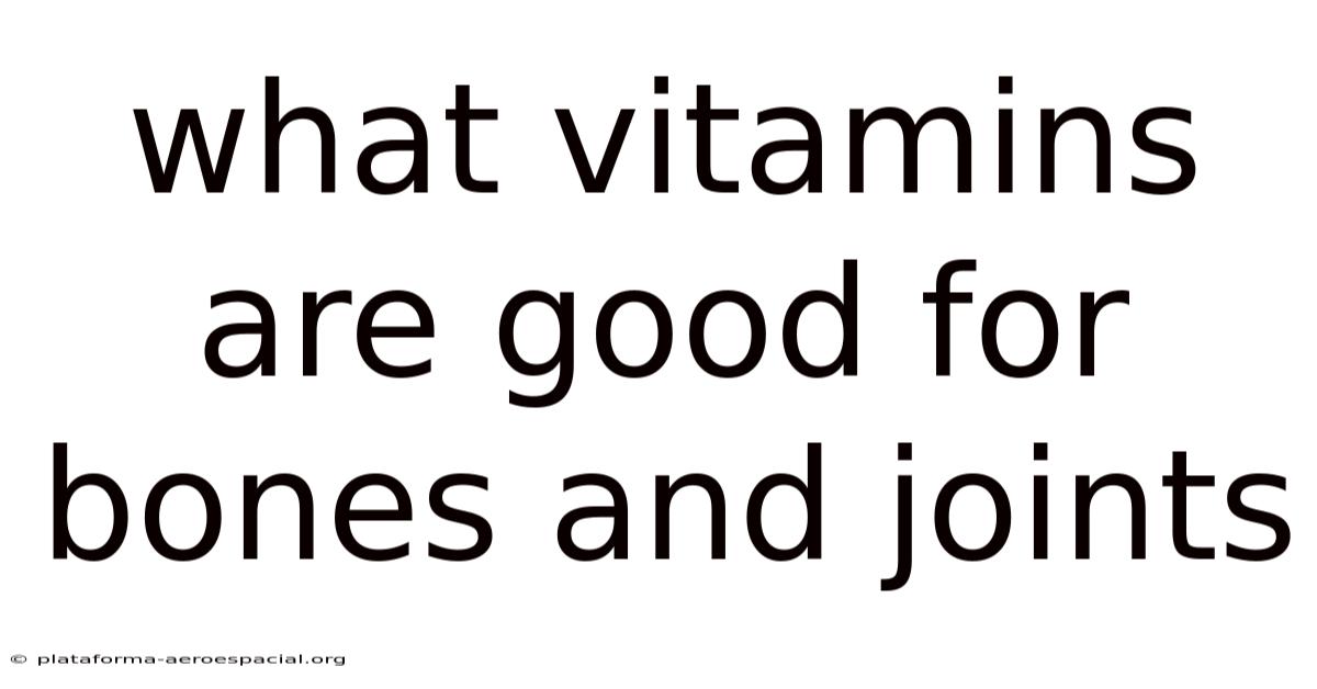 What Vitamins Are Good For Bones And Joints