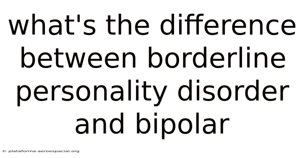 What's The Difference Between Borderline Personality Disorder And Bipolar