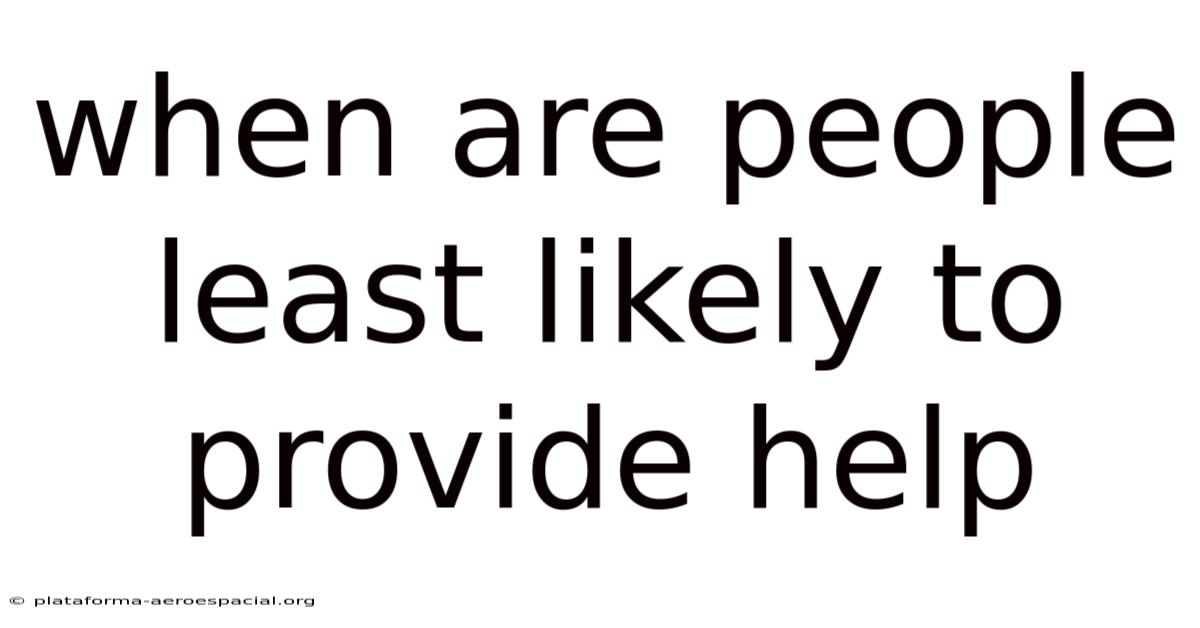 When Are People Least Likely To Provide Help