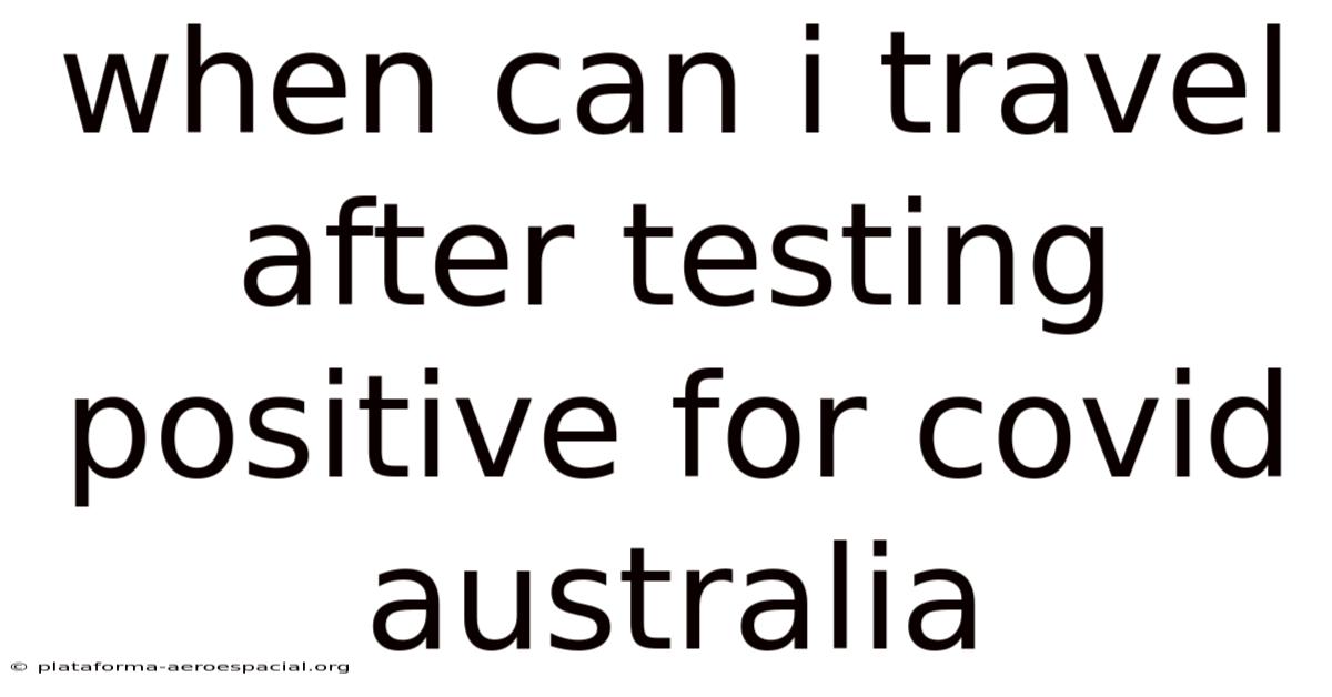 When Can I Travel After Testing Positive For Covid Australia