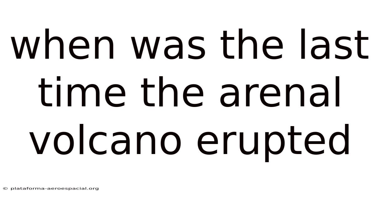 When Was The Last Time The Arenal Volcano Erupted