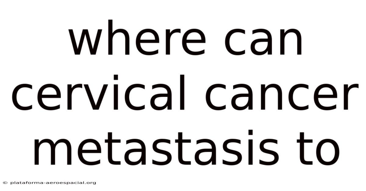 Where Can Cervical Cancer Metastasis To