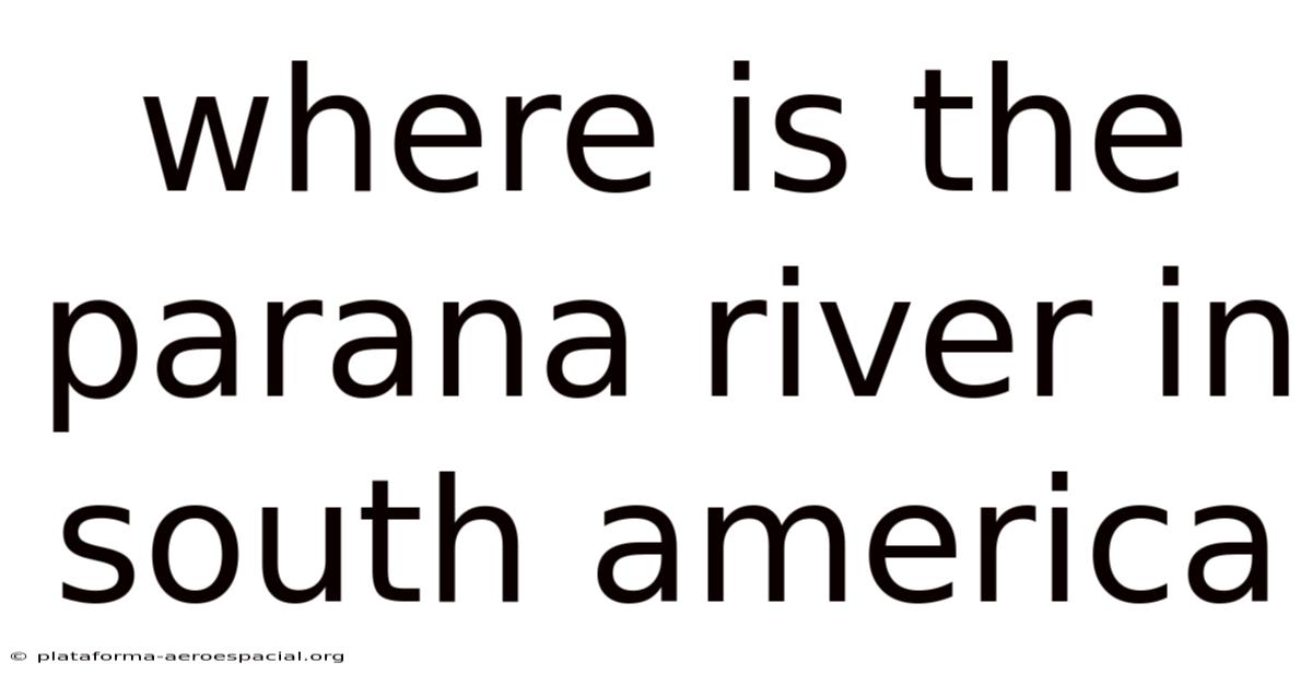 Where Is The Parana River In South America