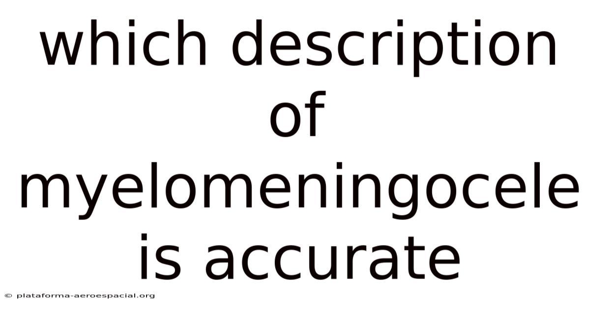 Which Description Of Myelomeningocele Is Accurate