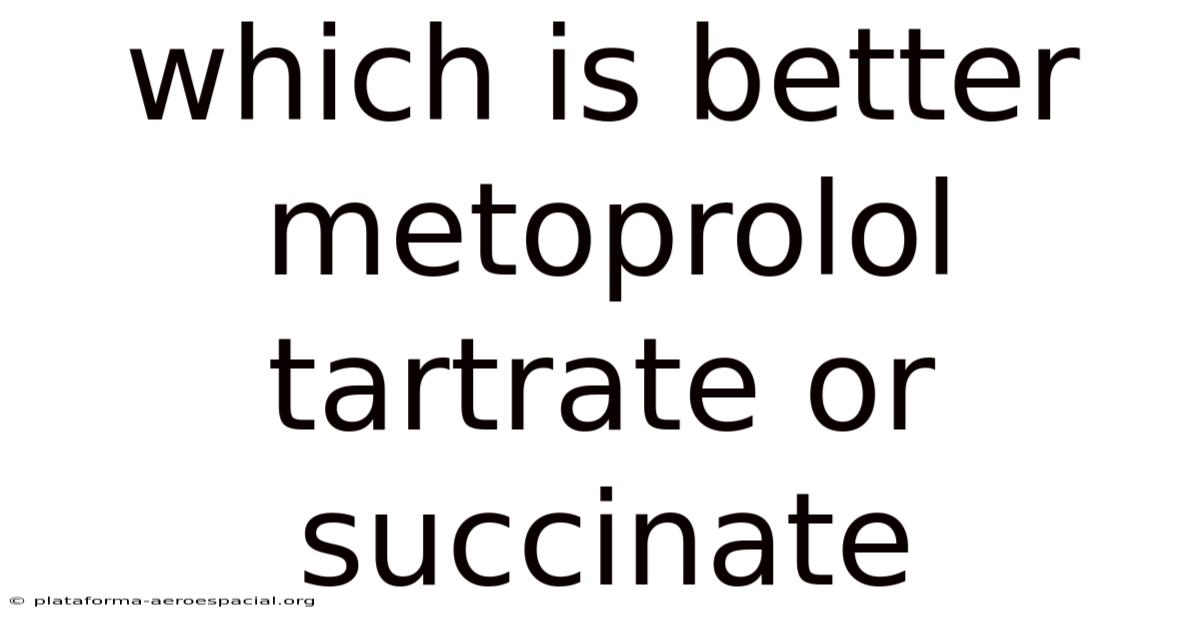Which Is Better Metoprolol Tartrate Or Succinate