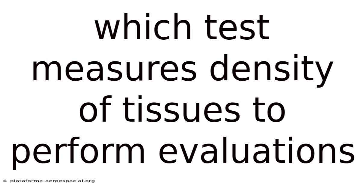 Which Test Measures Density Of Tissues To Perform Evaluations