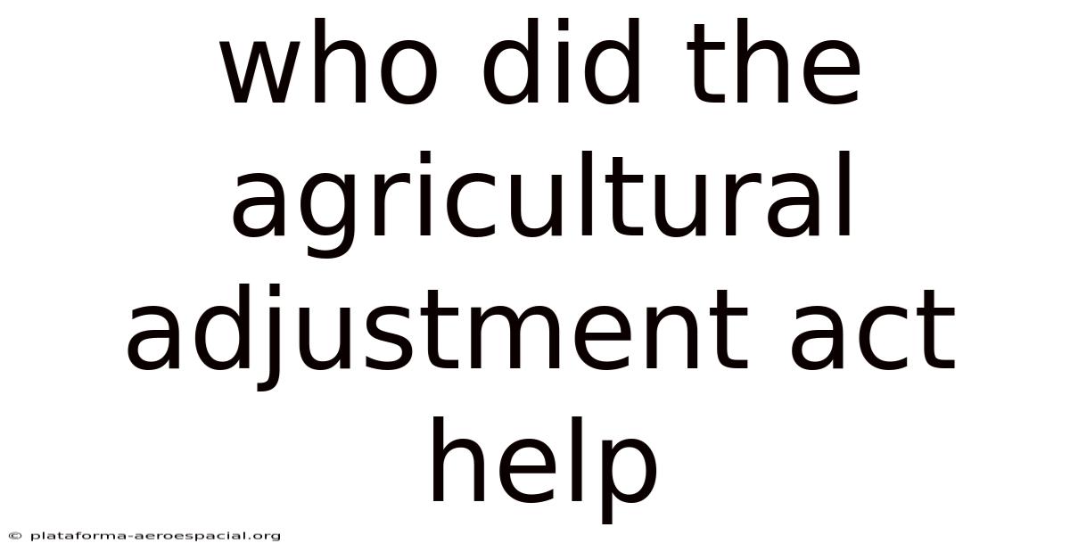 Who Did The Agricultural Adjustment Act Help