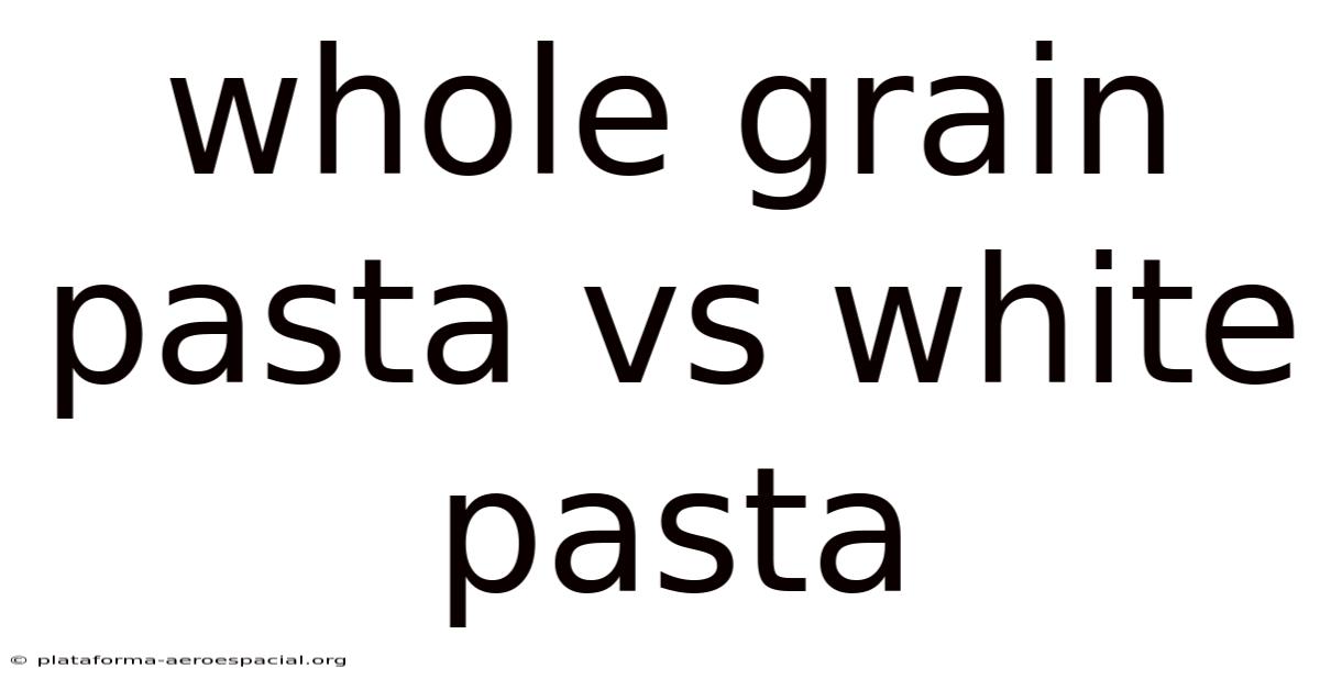 Whole Grain Pasta Vs White Pasta