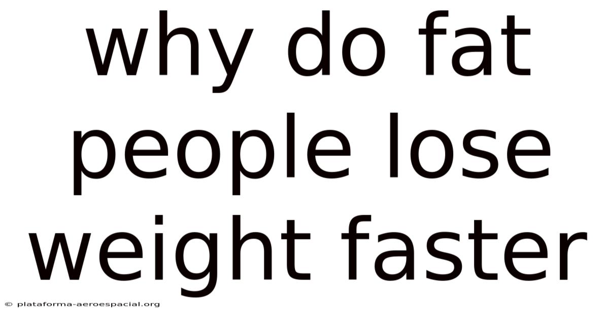 Why Do Fat People Lose Weight Faster