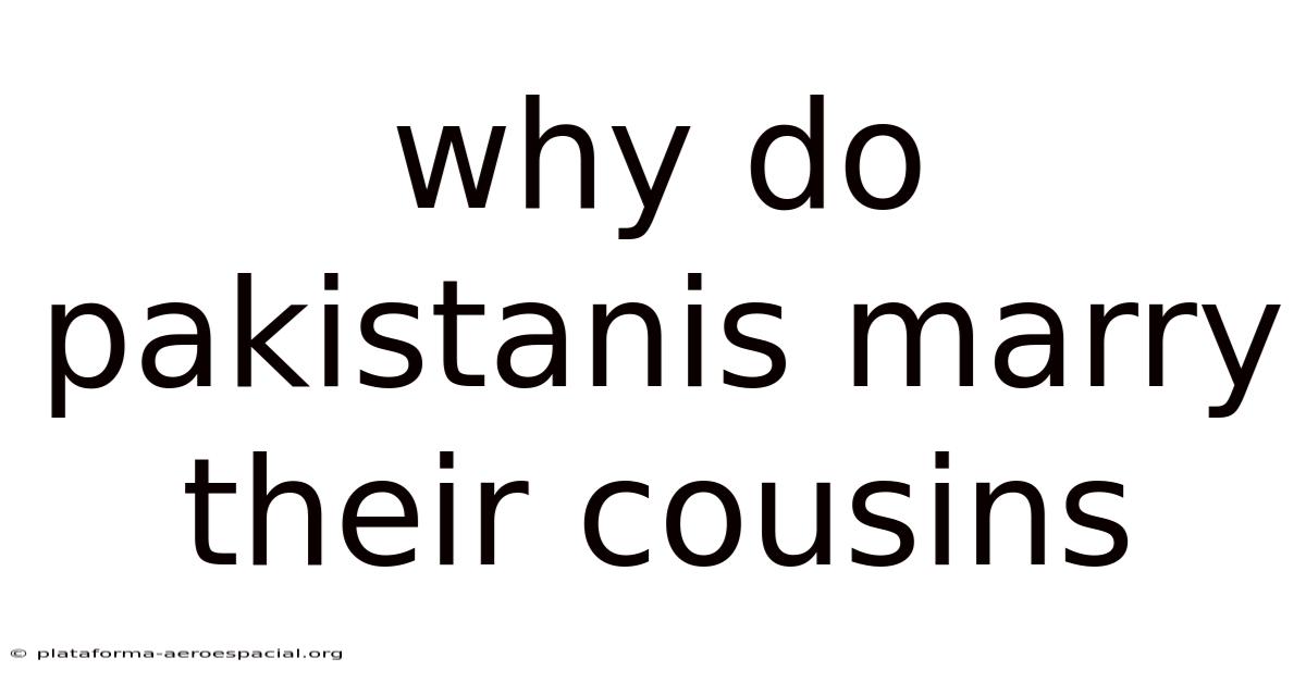 Why Do Pakistanis Marry Their Cousins