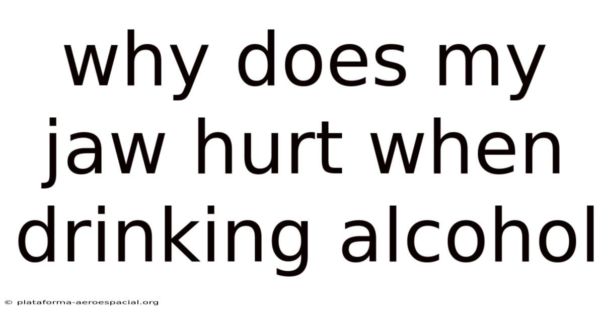 Why Does My Jaw Hurt When Drinking Alcohol