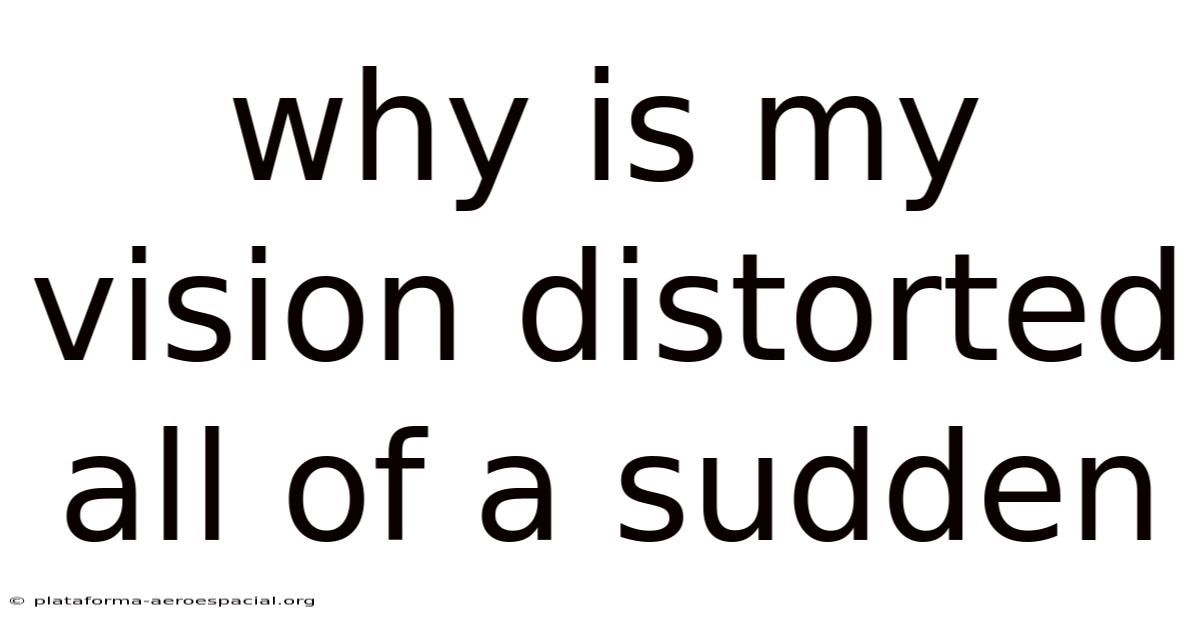 Why Is My Vision Distorted All Of A Sudden