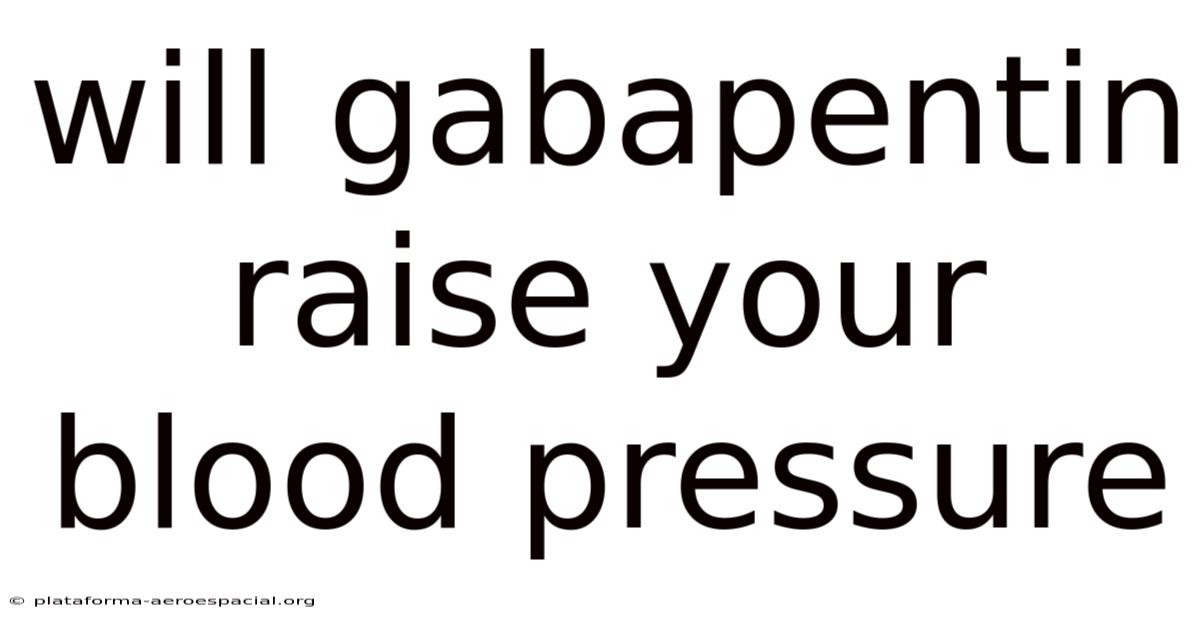 Will Gabapentin Raise Your Blood Pressure